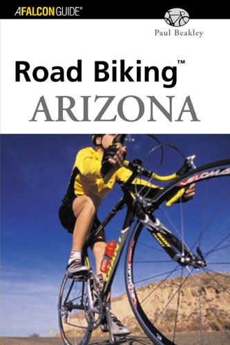 Road Biking Arizona: A Guide to the Greatest Bike Rides in Arizona (Road Biking Series) Travel Books