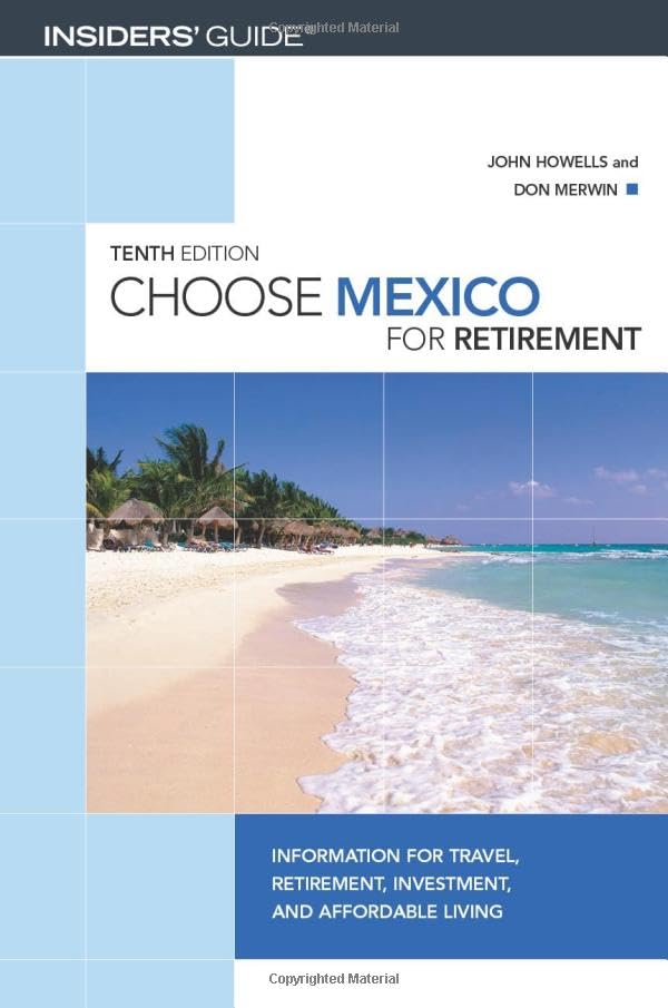 Insiders' Guide Choose Mexico For Retirement: Information For Travel, Retirement, Investment, And Affordable Living Leisure, Home & Garden