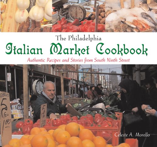 The Philadelphia Italian Market Cookbook: Authentic Recipes And Stories From South Ninth Street Leisure, Home & Garden