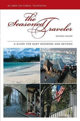 The Seasoned Traveler: A Guide For Baby Boomers And Beyond Leisure, Home & Garden