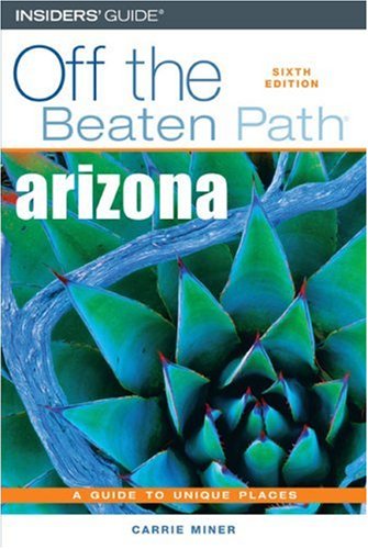 Off the Beaten Path Arizona: A Guide to Unique Places Leisure, Home & Garden