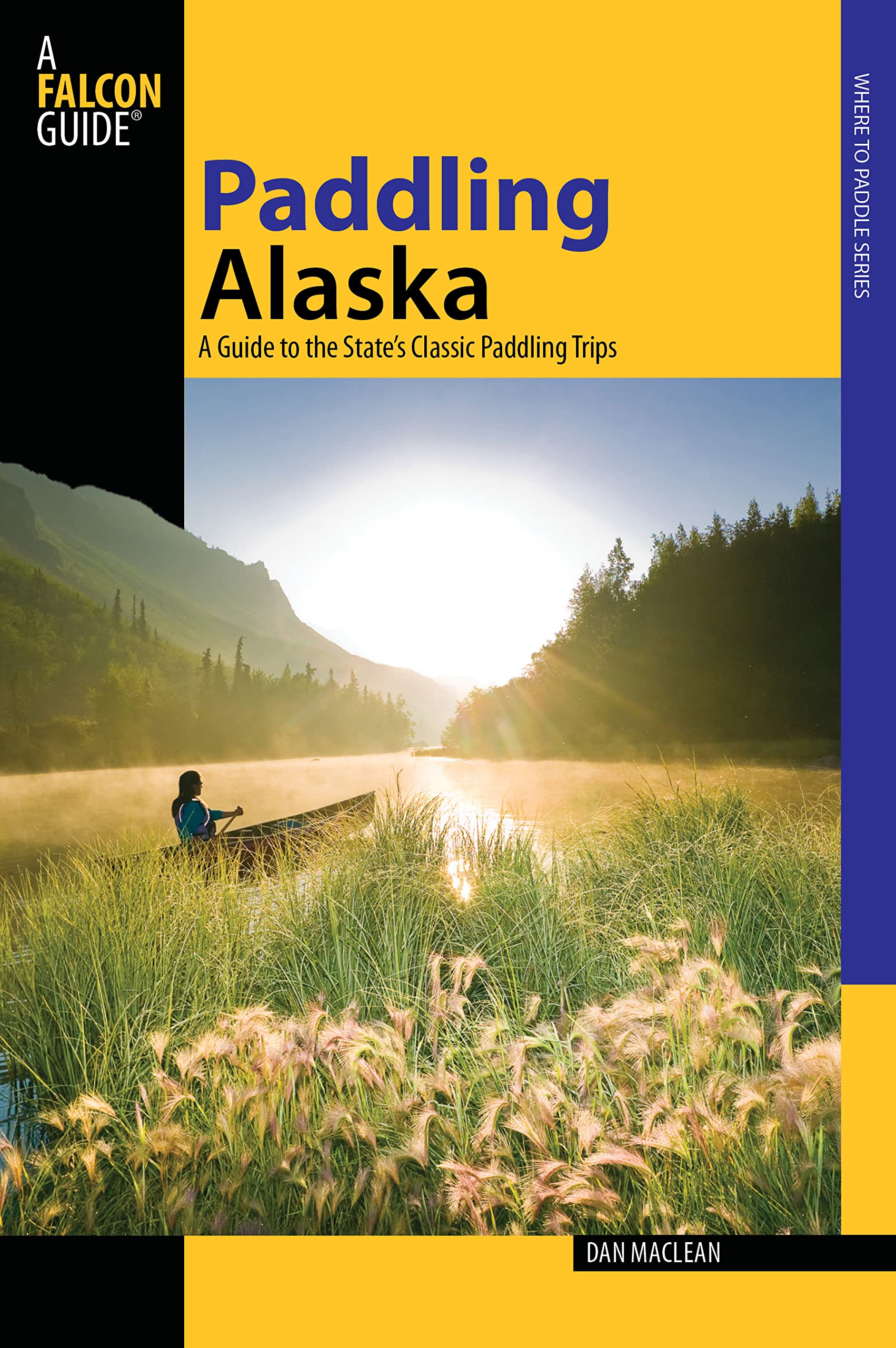 Paddling Alaska: A Guide to the State's Classic Paddling Trips (Falcon Guides) Travel