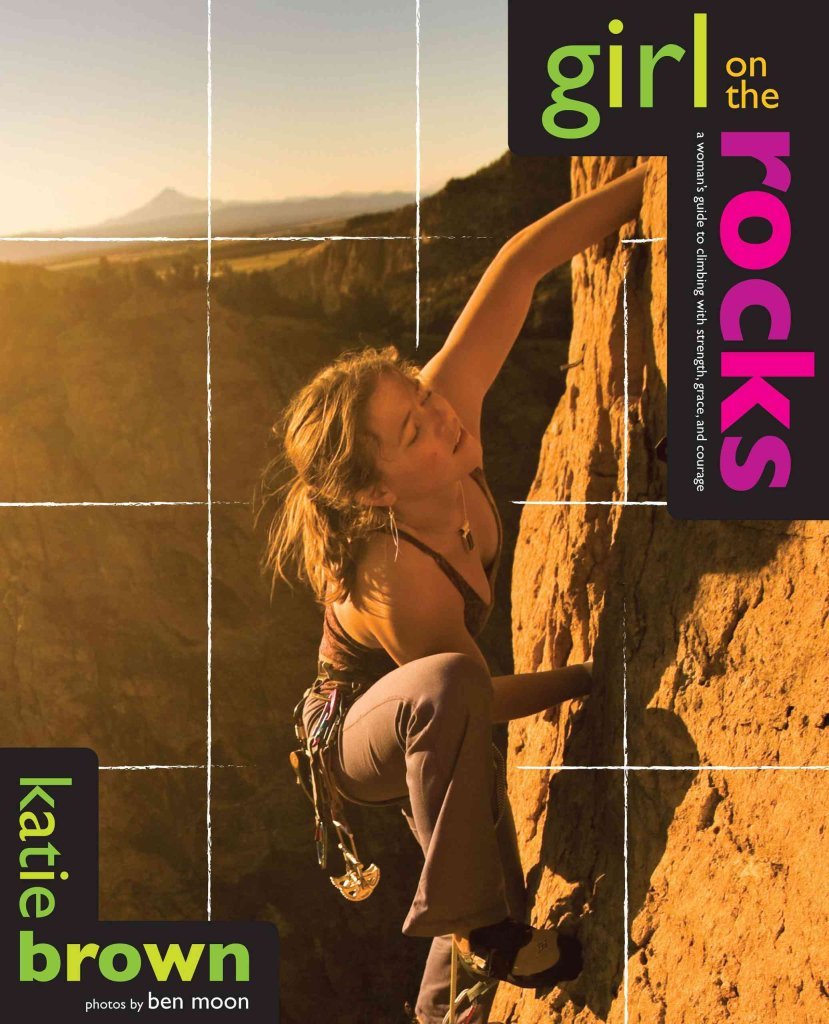Girl on the Rocks: A Woman's Guide to Climbing With Strength, Grace, and Courage Leisure & Fun