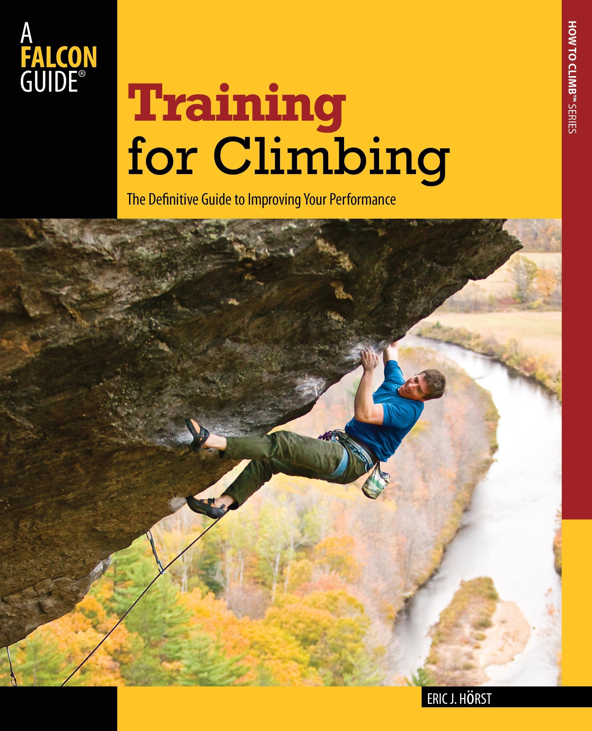 Training for Climbing: The Definitive Guide to Improving Your Performance (Falcon Guide: How to Climb Series) Camping & Survival