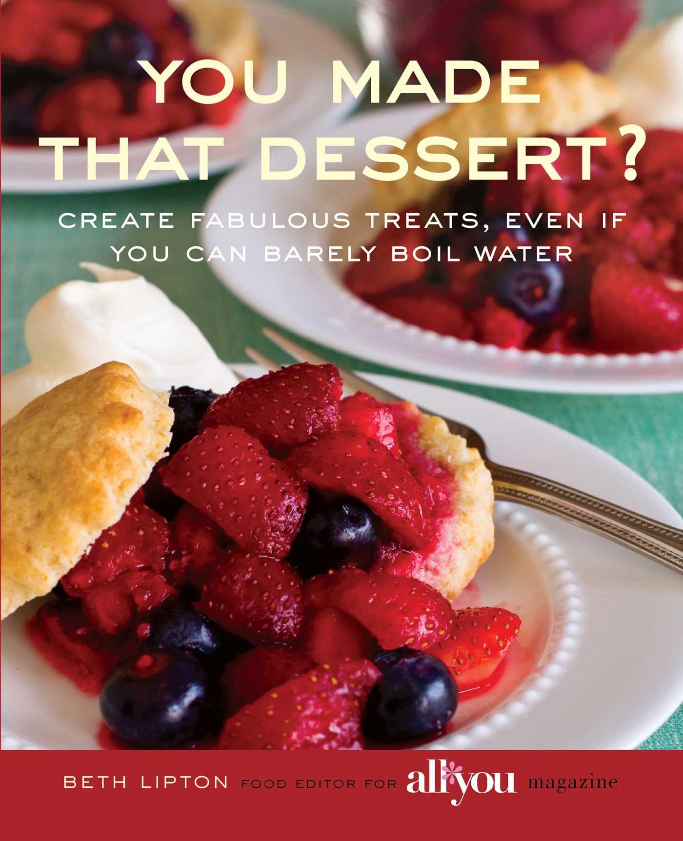 You Made That Dessert?: Create Fabulous Treats, Even If You Can Barely Boil Water book