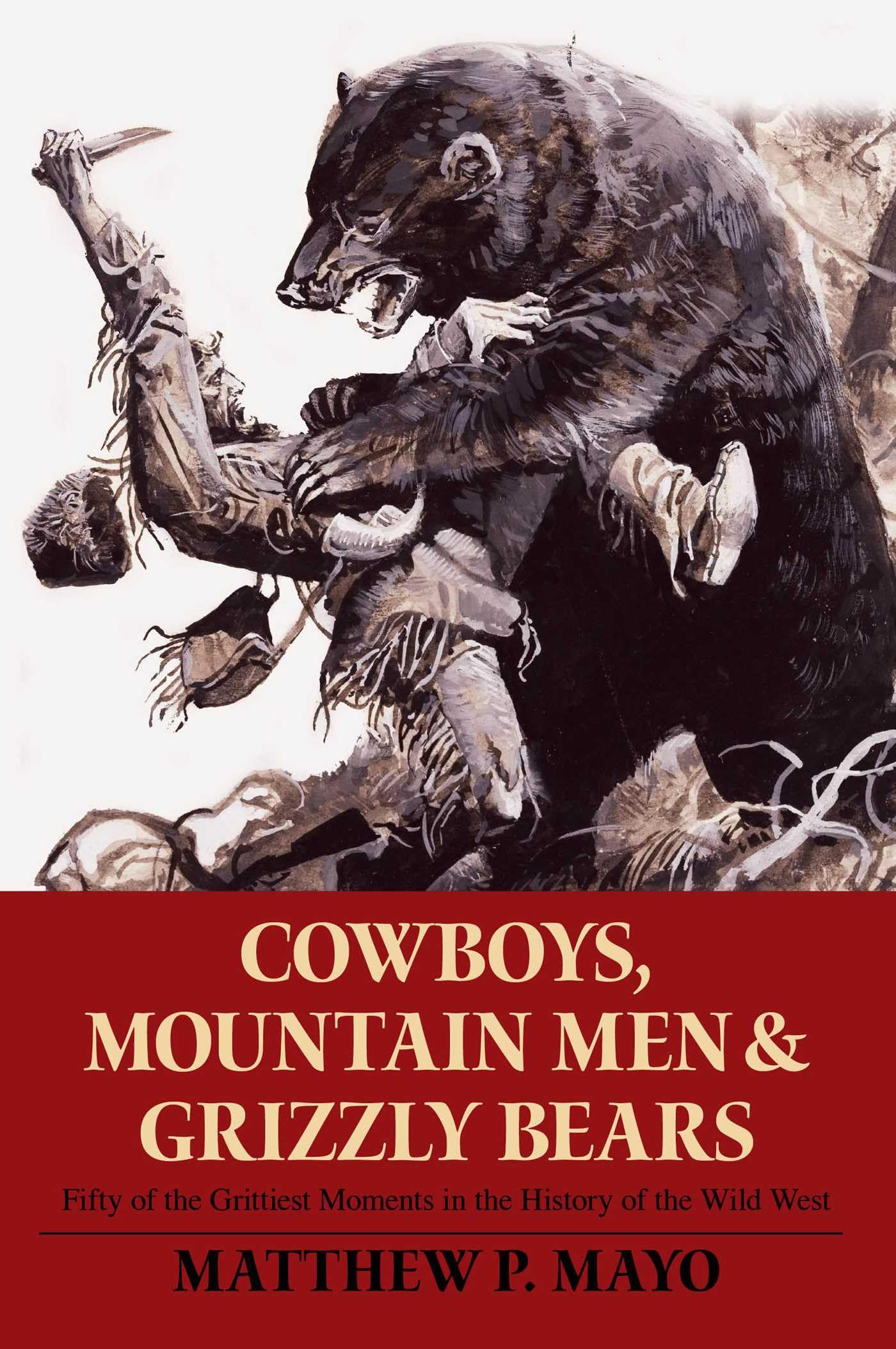 Cowboys, Mountain Men, and Grizzly Bears: Fifty Of The Grittiest Moments In The History Of The Wild West Social Sciences