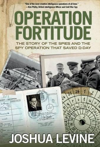 Operation Fortitude: The Story of the Spies and the Spy Operation That Saved D-Day Politics & History