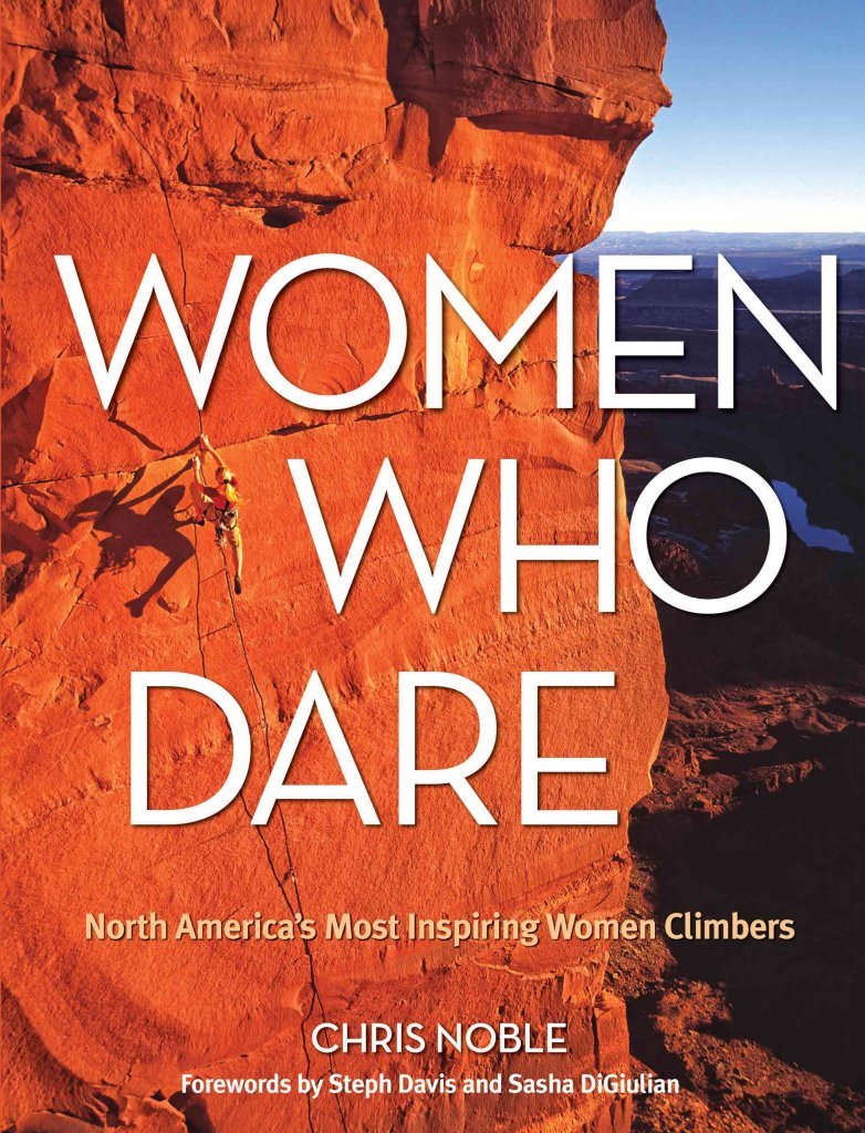 Women Who Dare: North America's Most Inspiring Women Climbers Sports