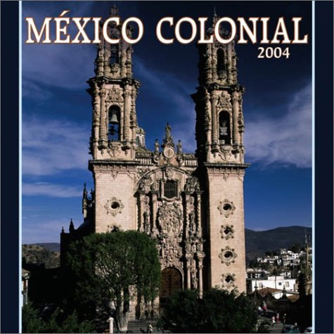 Mexico Colonial 2004 Calendar (Mexico Colonial/ Colonial Mexico Wall Calendar) Leisure, Home & Garden