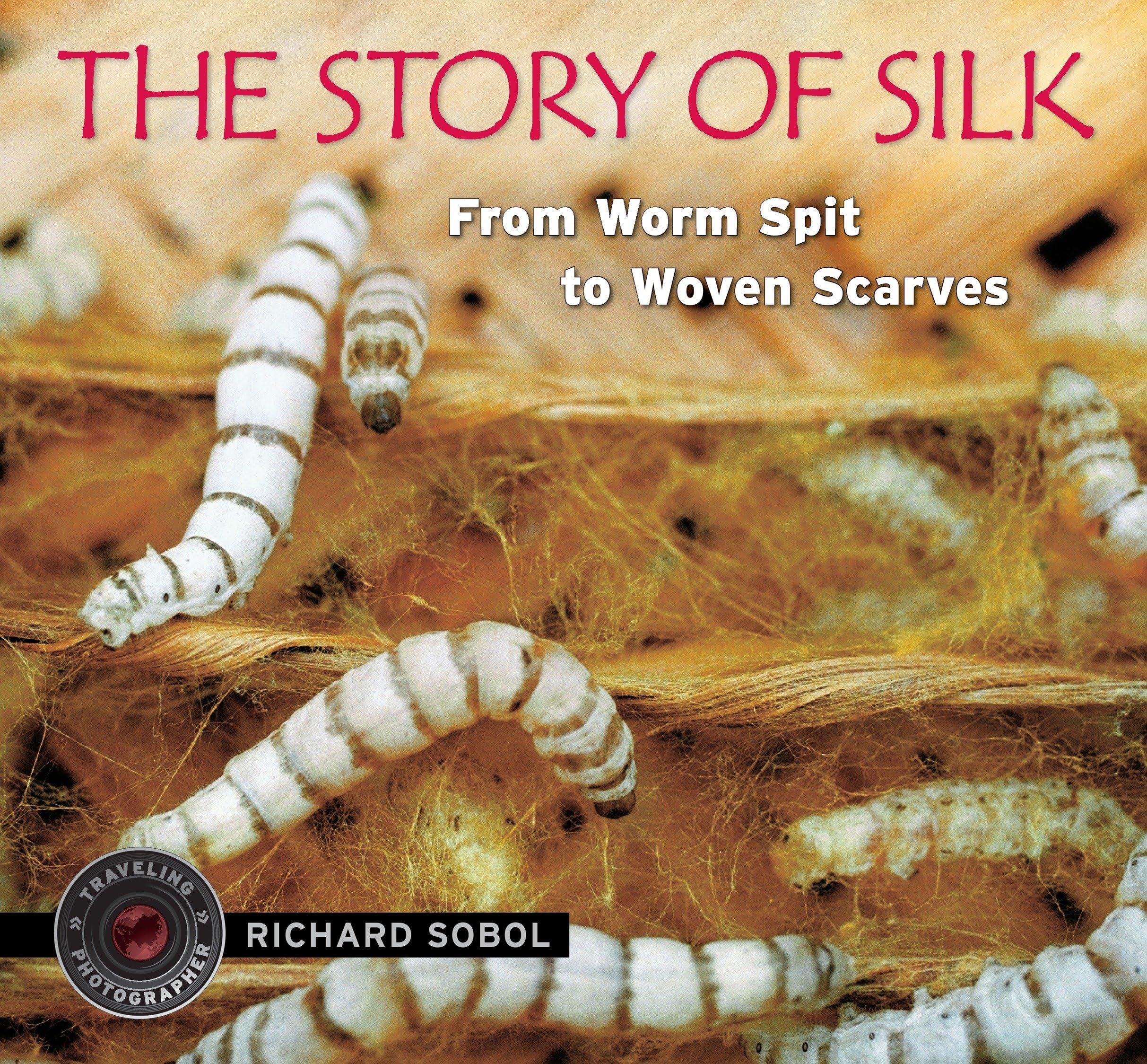 The Story of Silk: From Worm Spit to Woven Scarves (Traveling Photographer) Non-fiction