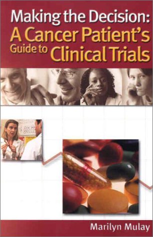 Making the Decision: A Cancer Patients Guide to Clinical Trials: A Cancer Patient" Guide to Clinical Trials Medicine
