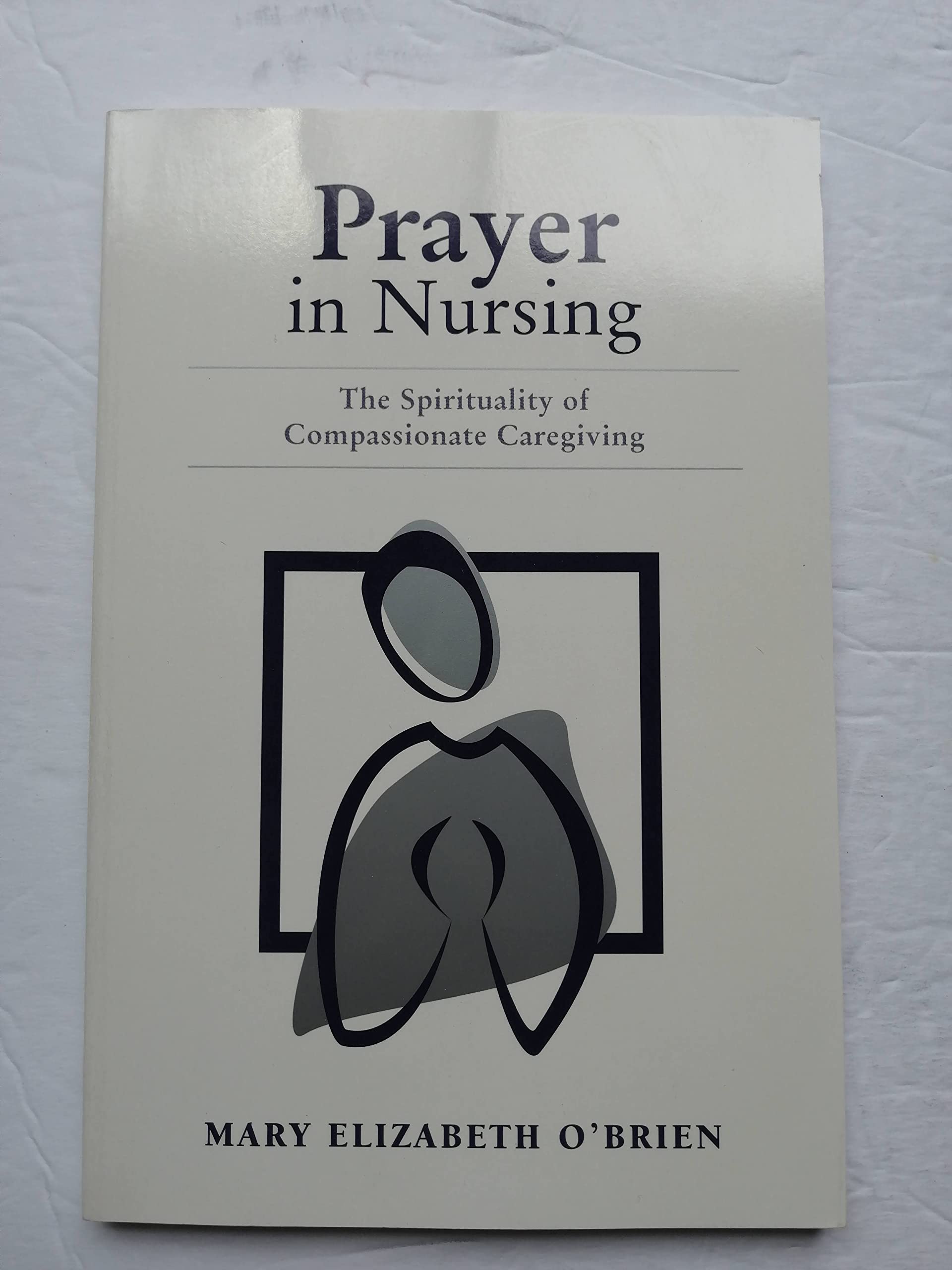 Prayer in Nursing: The Spirituality of Compassionate Caregiving Medicine