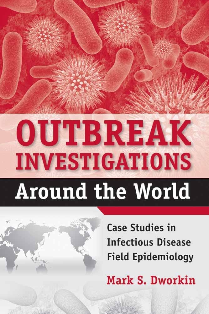 Outbreak Investigations Around the World: Case Studies in Infectious Disease Field Epidemiology Medicine