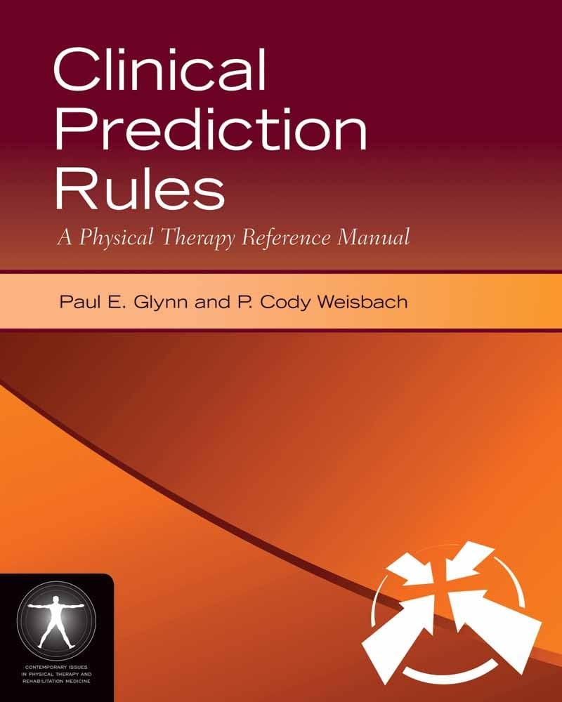Clinical Prediction Rules: A Physical Therapy Reference Manual (Jone's and Bartlett's Contemporary Issues in Physical Therapy and Rehabilitation Medicine) Medicine