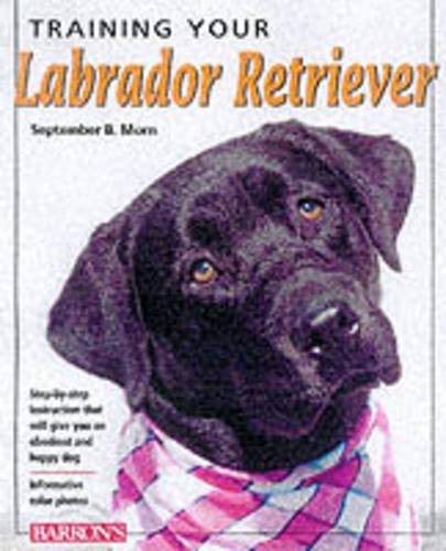 Training Your Labrador Retriever (Training Your Dog Series) Pets