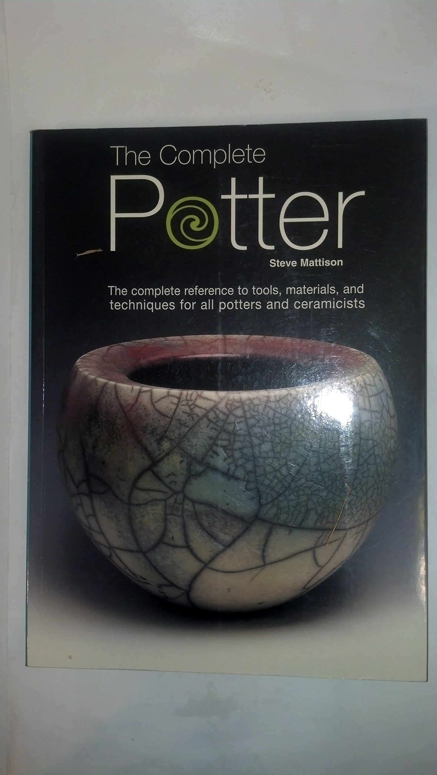The Complete Potter: The Complete Reference to Tolls, Materials, and Techniques for All Potters and Ceramicists Hobbies & Crafts