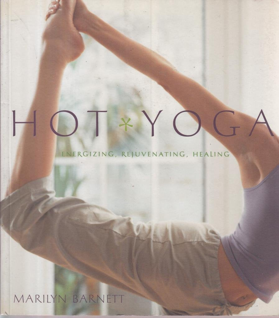 Hot Yoga: Energizing, Rejuvenating, Healing Health, Nutrition & Fitness