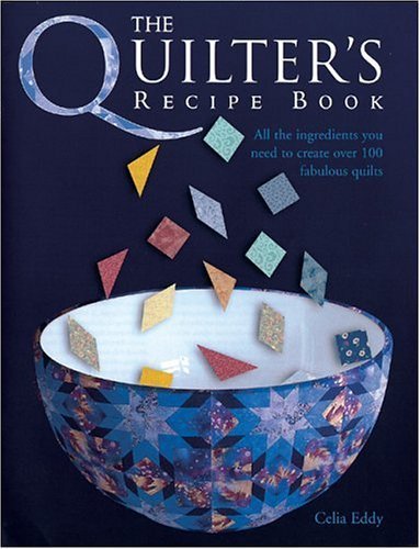 The Quilter's Recipe Book: All The Ingredients You Need To Create Over 100 Fabulous Quilts Hobbies & Crafts