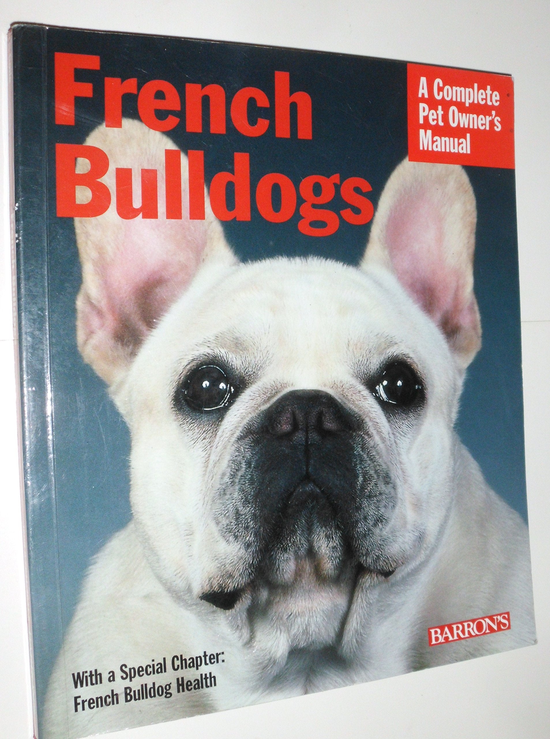 French Bulldogs: Everything About Purchase, Care, Nutrition, Behavior, And Training, Filled With Full-Color Photographs (Complete Pet Owner's Manual) Pets