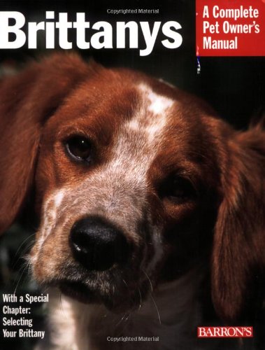 Brittanys: Everything about History, Purchase, Care, Nutrition, Training, and Behavior (Complete Pet Owner's Manual) Pets