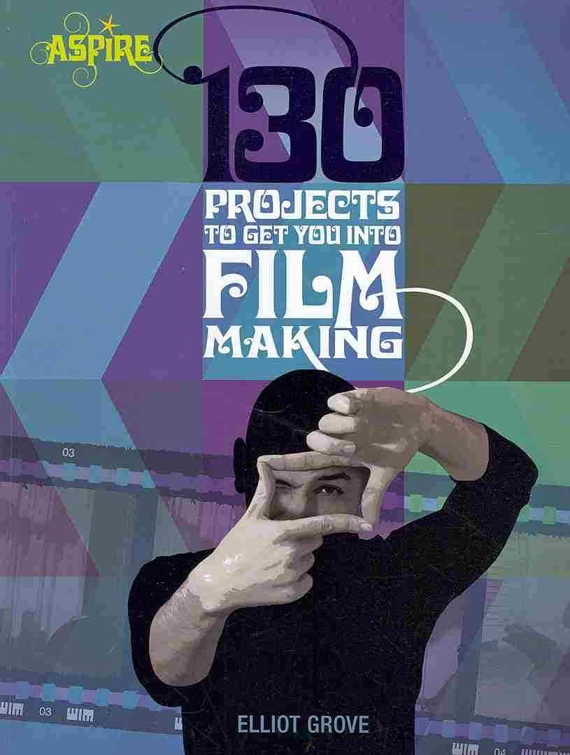 130 Projects to Get You Into Filmmaking (Aspire Series) Film, Art & Culture