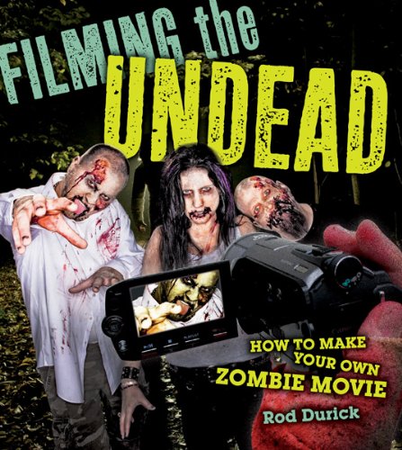 Filming the Undead: How to Make Your Own Zombie Movie Film, Art & Culture