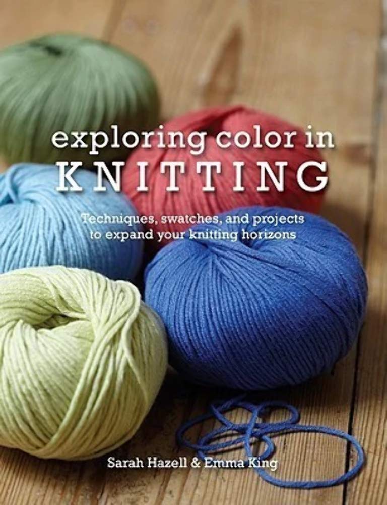 Exploring Color in Knitting: Techniques, Swatches, and Projects to Expand Your Knitting Horizons Hobbies & Crafts