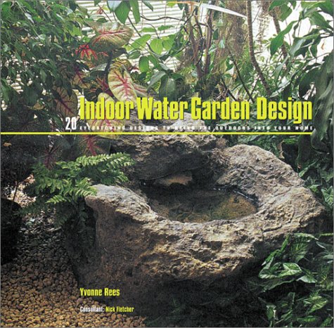 Indoor Water Garden Design: 20 Eyecatching Designs to Bring the Outdoors into Your Home book