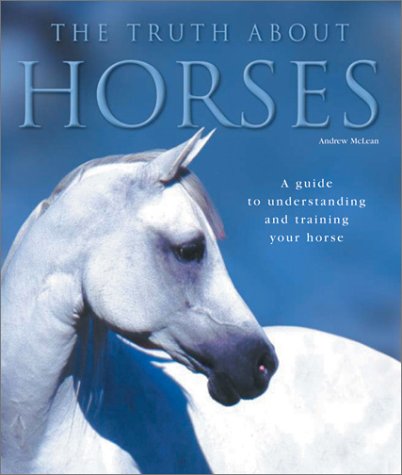 The Truth About Horses: A Guide to Understanding and Training Your Horse Pets