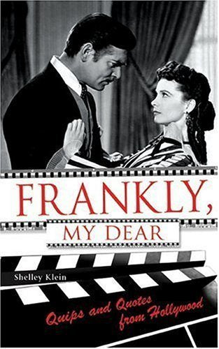Frankly, My Dear: Quips And Quotes from Hollywood Film, Art & Culture