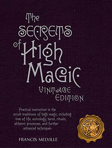 The Secrets of High Magic: Practical Instruction in the Occult Traditions of High Magic, Including Tree of Life, Astrology, Tarot, Rituals, Alche Religion & Esotericism