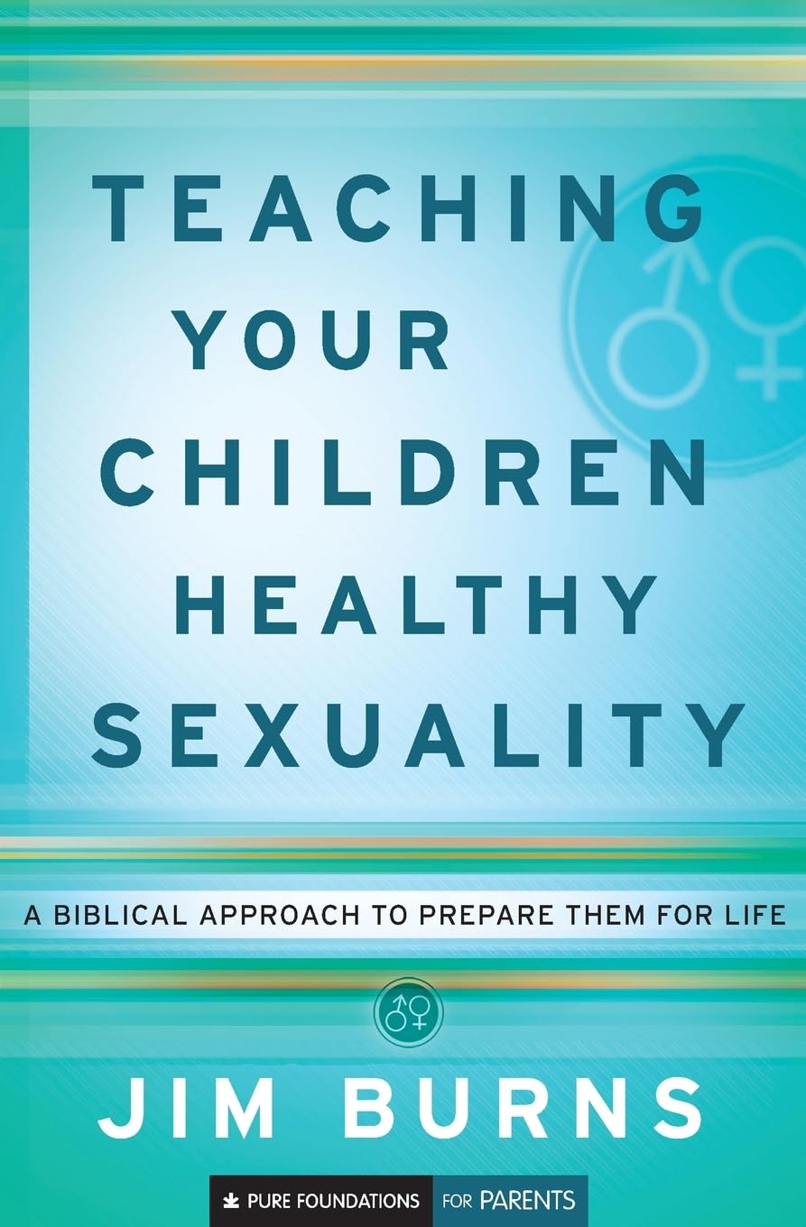 Teaching Your Children Healthy Sexuality: A Biblical Approach to Prepare Them for Life (Pure Foundations): A Biblical Approach to Preparing Them for Life Parents & Children