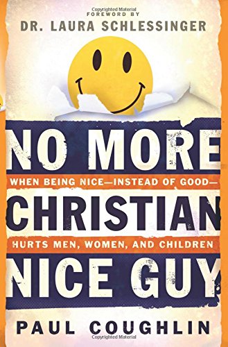 No More Christian Nice Guy: When Being Nice-Instead of Good-Hurts Men, Women and Children Social Sciences