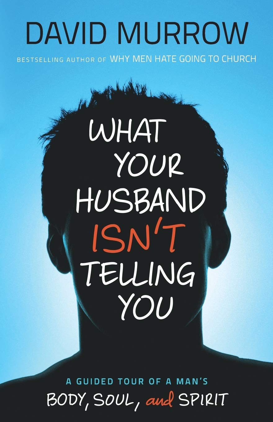 What Your Husband Isn't Telling You: A Guided Tour of a Man's Body, Soul, and Spirit Partnership & Love