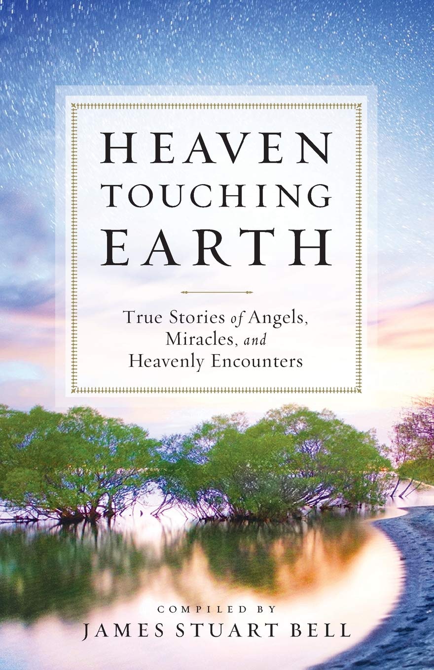 Heaven Touching Earth: True Stories Of Angels, Miracles, And Heavenly Encounters book