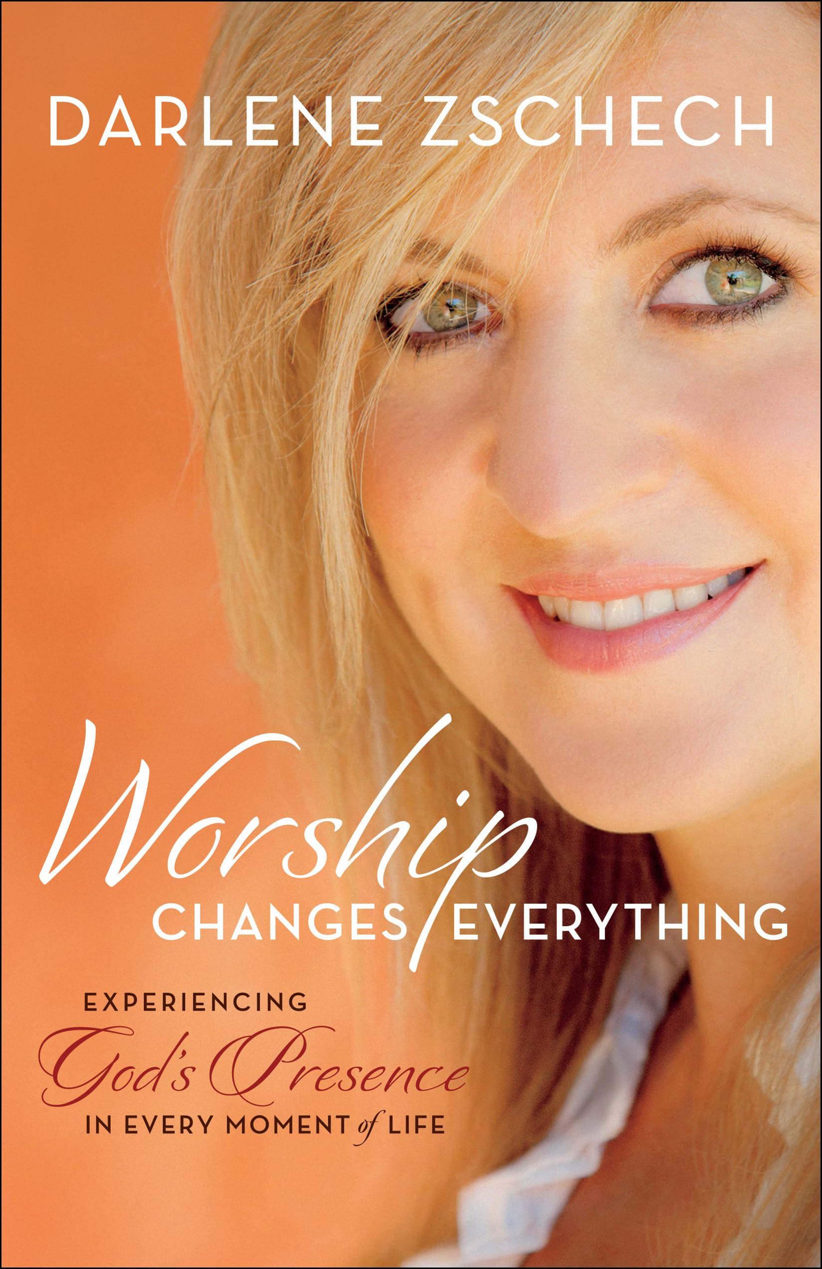 Worship Changes Everything: Experiencing God’s Presence in Every Moment of Life book
