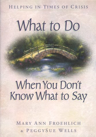 What to Do When You Don't Know What to Say: Helping in Times of Crisis Self-help