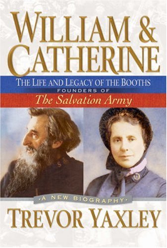 William & Catherine: The Life and Legacy of the Booths, Founders of the Salvation Army : A New Biography Politics & Society Books