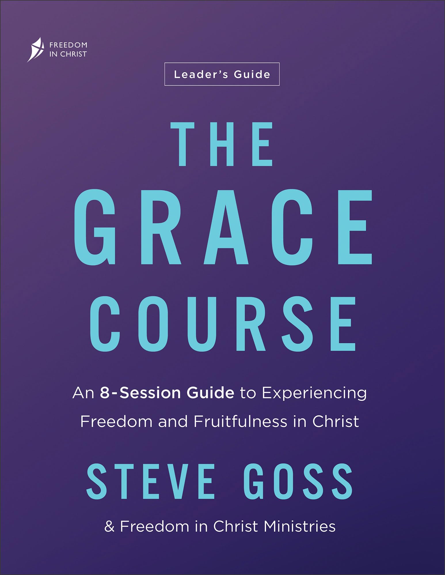 The Grace Course Leader's Guide: An 8-session Guide to Experiencing Freedom and Fruitfulness in Christ Religion & Esotericism