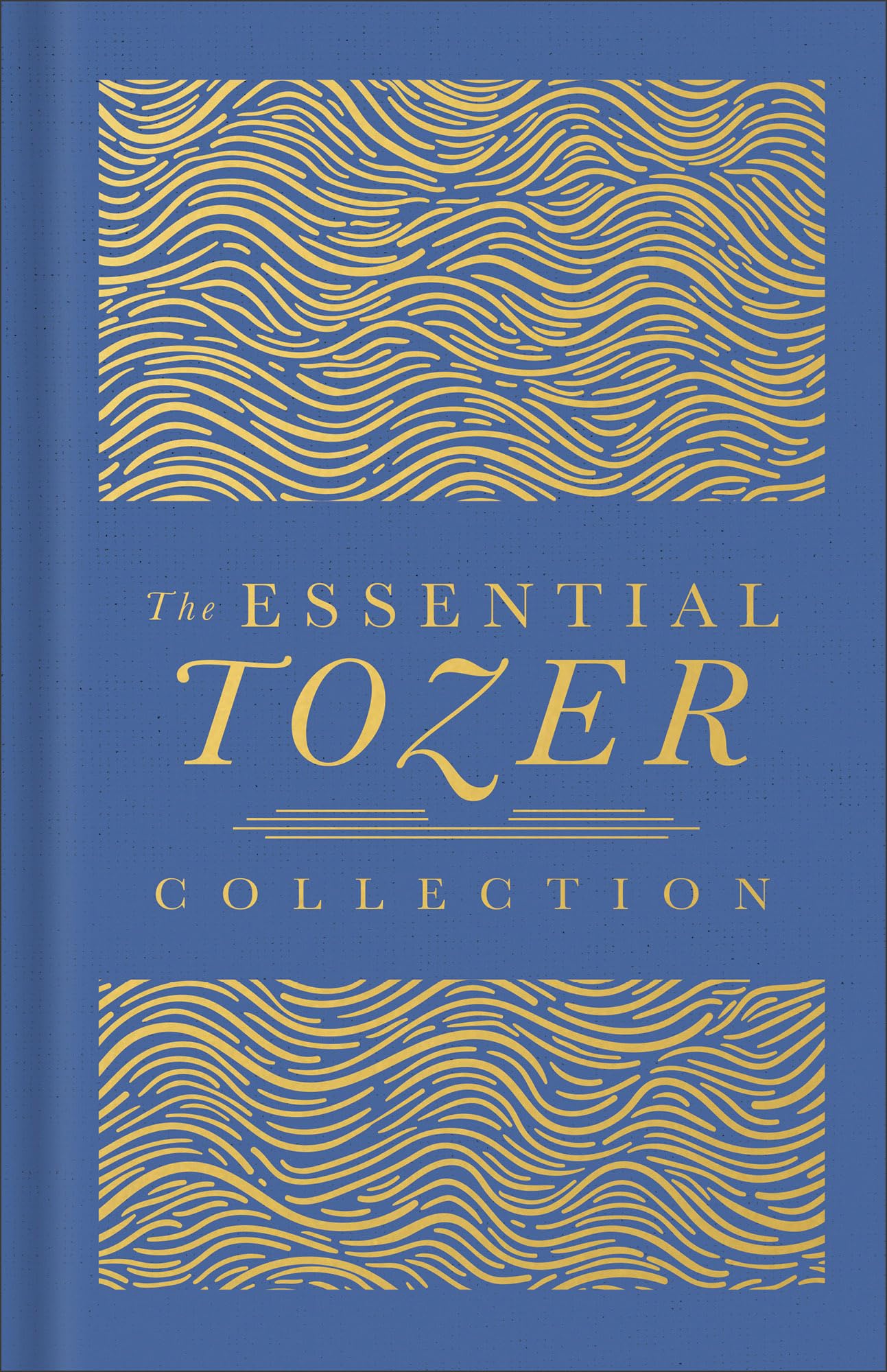 The Essential Tozer Collection: The Pursuit of God, the Purpose of Man, and the Crucified Life (The Definitive Classic) Religion & Esotericism