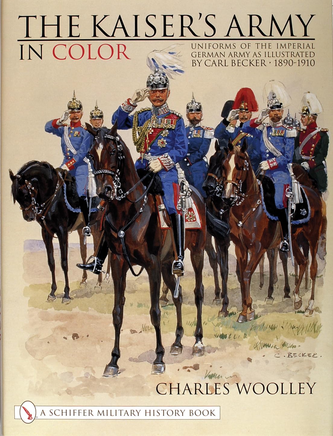 Kaiser's Army In Color: Uniforms of the Imperial German Army as Illustrated by Carl Becker 1890-1910 (Schiffer Military History) Social Sciences