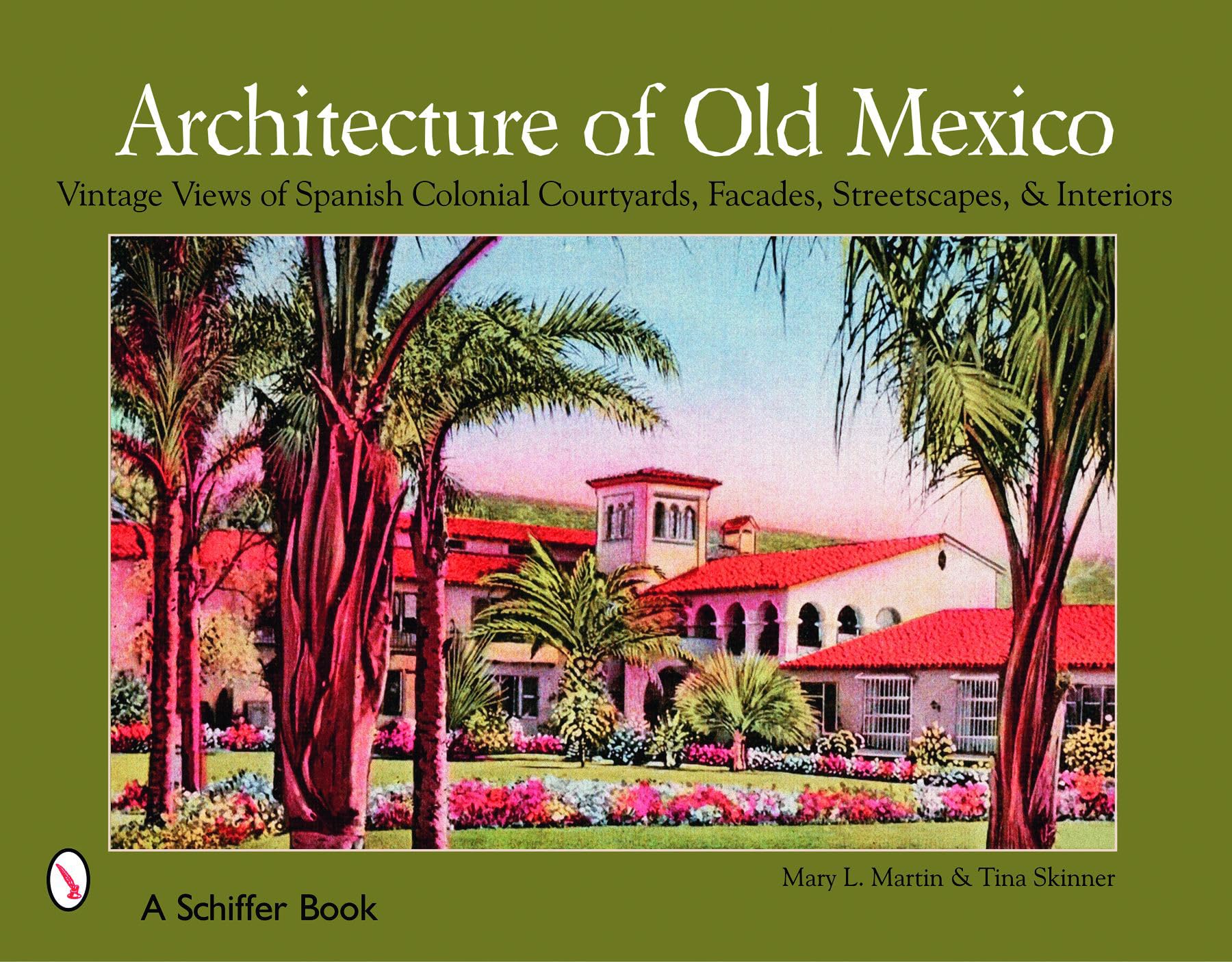 Architecture of Old Mexico: Vintage Views of Spanish Colonial Courtyards, Facades, Streetscapes, & Interiors Architecture