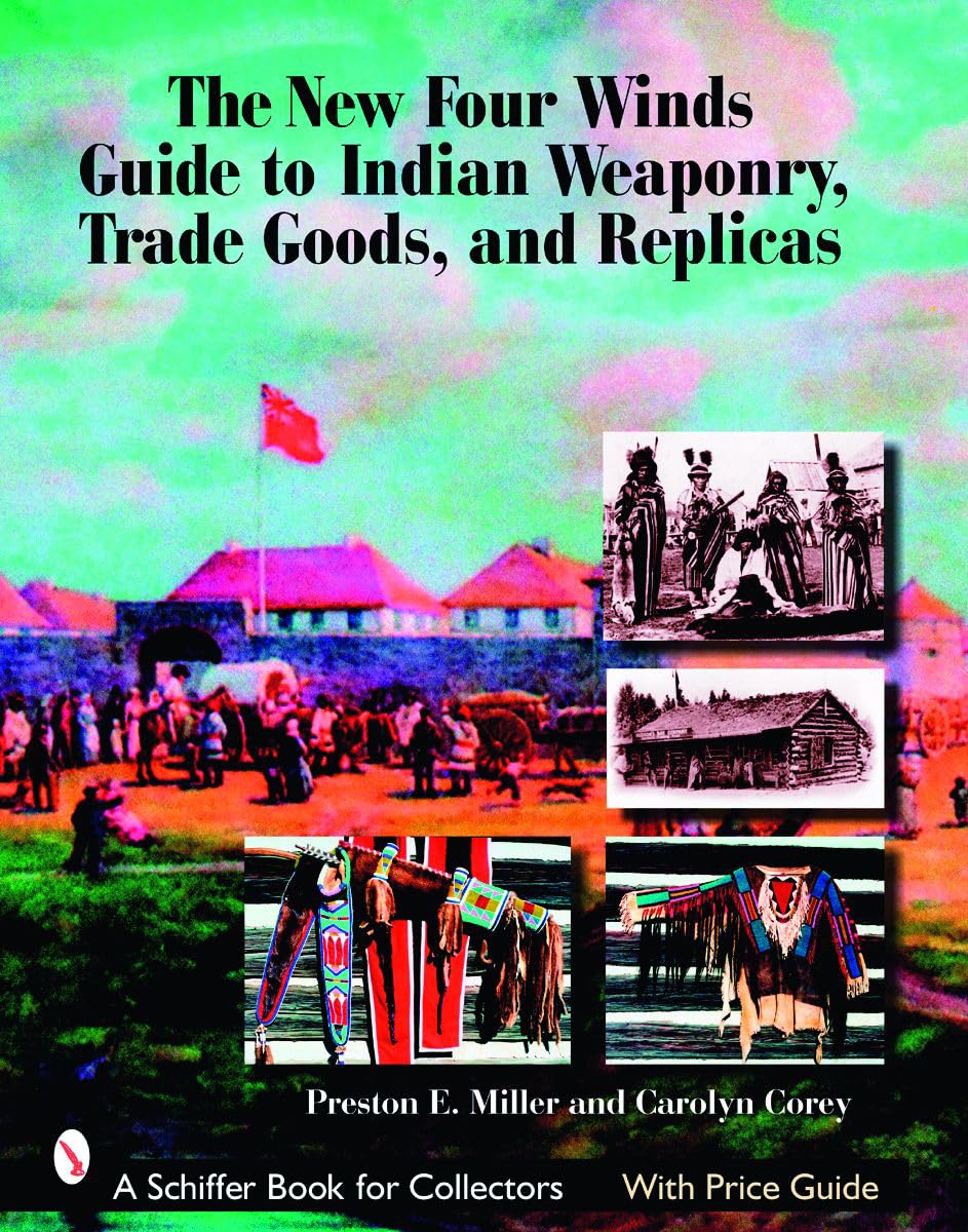The New Four Winds Guide to Indian Weaponry, Trade Goods, and Replicas (Schiffer Book for Collectors) Film, Art & Culture