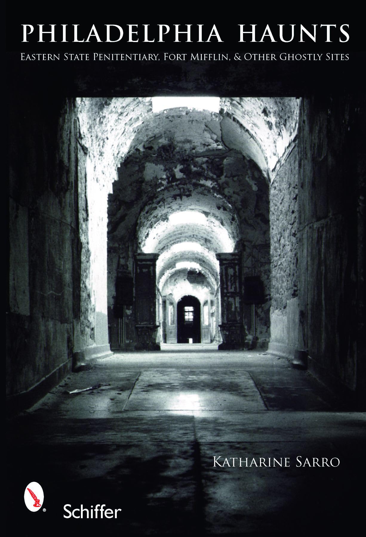 Philadelphia Haunts: At Eastern State Penitentiary, Fort Mifflin, and Other Ghostly Sites: Eastern State Penitentiary, Fort Mifflin, & Other Ghostly Sites Leisure, Home & Garden
