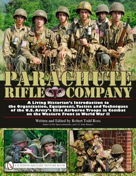 Parachute Rifle Company: A Living Historian’s Introduction to the Organization, Equipment, Tactics and Techniques of the U.s. Army’s Elite ... Combat on the Western Front in World War II Politics & History