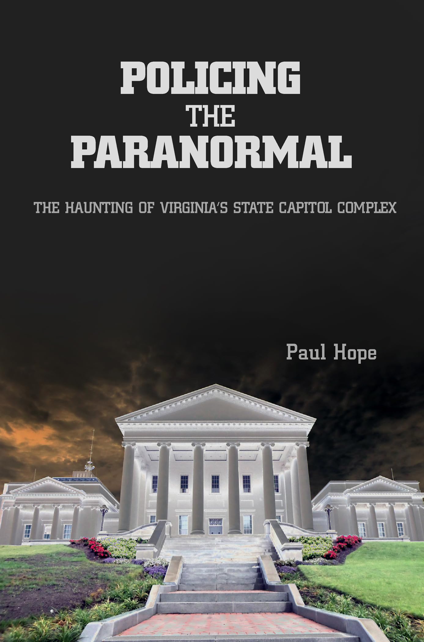 Policing the Paranormal: The Haunting of Virginias State Capitol Complex: The Haunting of Virginia's State Capitol Complex Politics & History