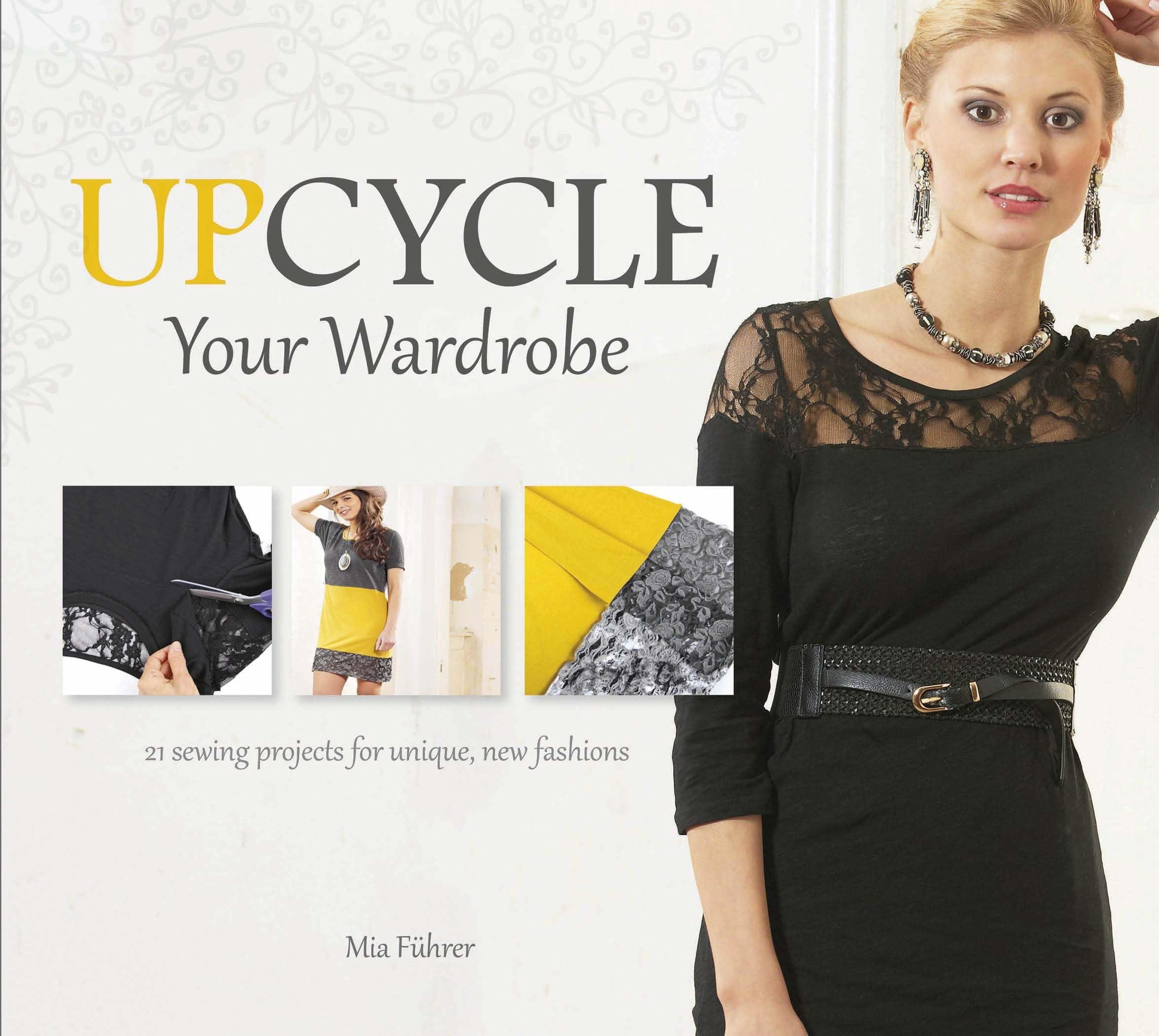 Upcycle Your Wardrobe: 21 Sewing Projects for Unique, New Fashions Hobbies & Crafts