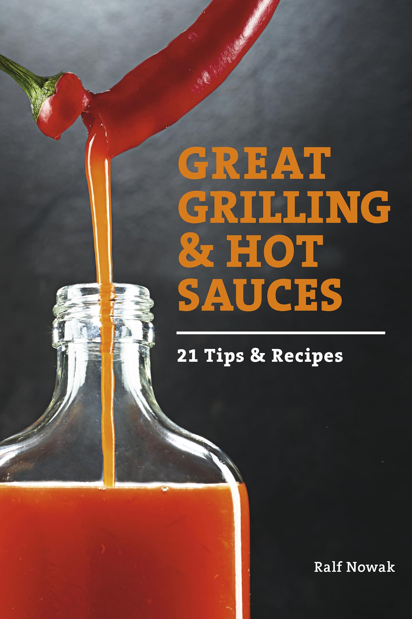 Great Grilling and Hot Sauces: 21 Tips and Recipes: 21 Recipes and Tips Leisure, Home & Garden