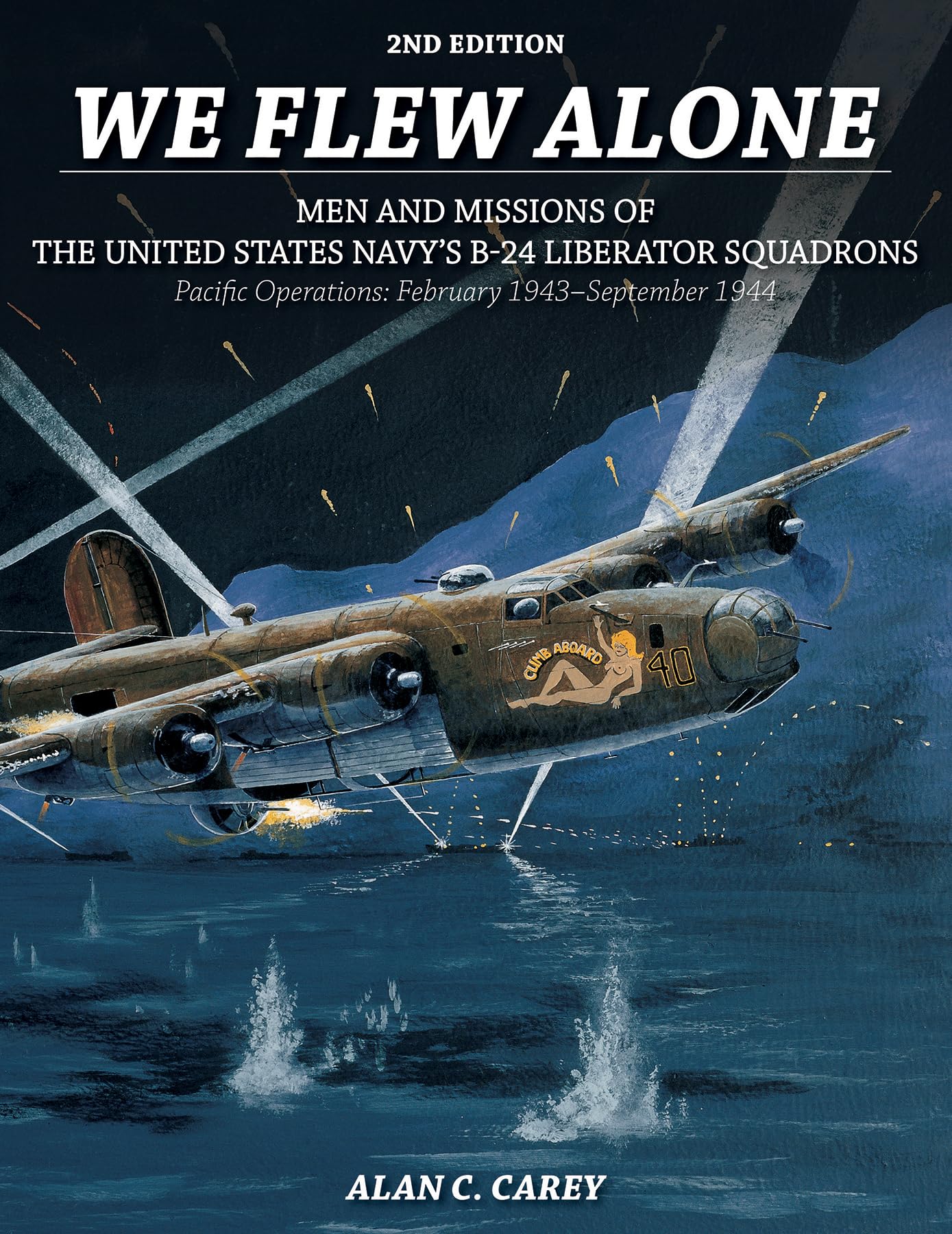 We Flew Alone 2nd Edition: Men and Missions of the United States Navy's B-24 Liberator Squadrons Pacific Operations: February 1943-September 1944 Social Sciences