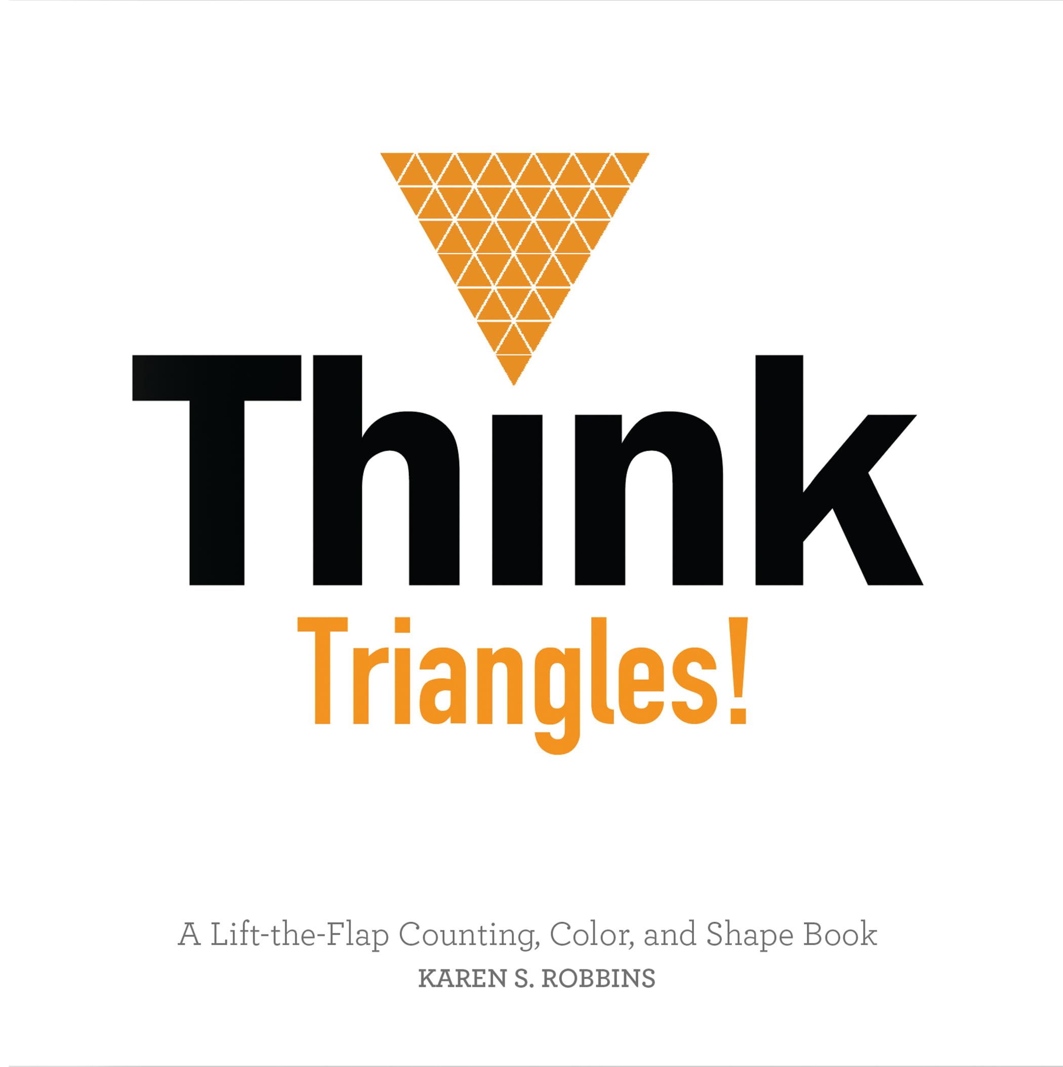 Think Triangles! A Lift-the-Flap Counting, Color and Shape Book: A Lift-the-Flap Color and Shape Book Non-fiction